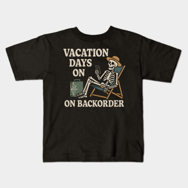 Vacation Days on Backorder Funny Skeleton Work Humor Graphic Kids T-Shirt by MakerMind8.2