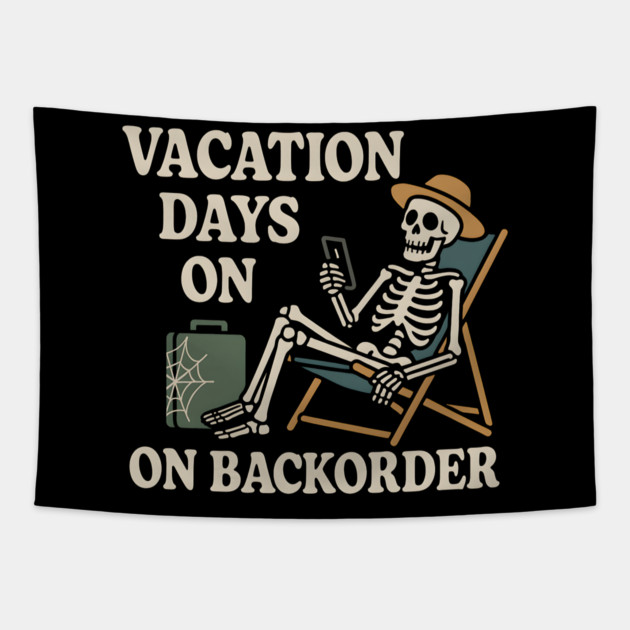 Vacation Days on Backorder Funny Skeleton Work Humor Graphic Tapestry by MakerMind8.2