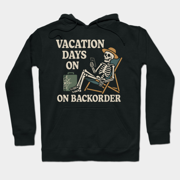Vacation Days on Backorder Funny Skeleton Work Humor Graphic Hoodie by MakerMind8.2