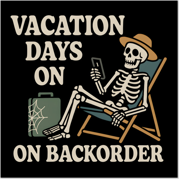 Vacation Days on Backorder Funny Skeleton Work Humor Graphic Wall Art by MakerMind8.2