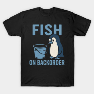Fish on Backorder Funny Penguin Animal Humor Graphic T-Shirt