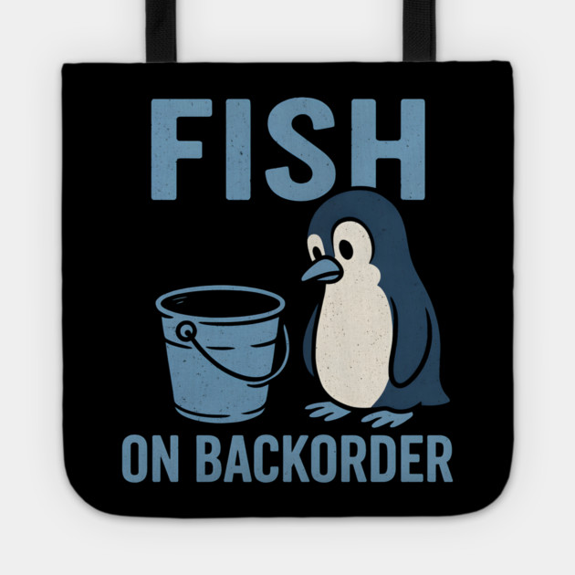Fish on Backorder Funny Penguin Animal Humor Graphic Tote by MakerMind8.2