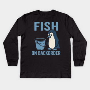 Fish on Backorder Funny Penguin Animal Humor Graphic Kids Long Sleeve T-Shirt