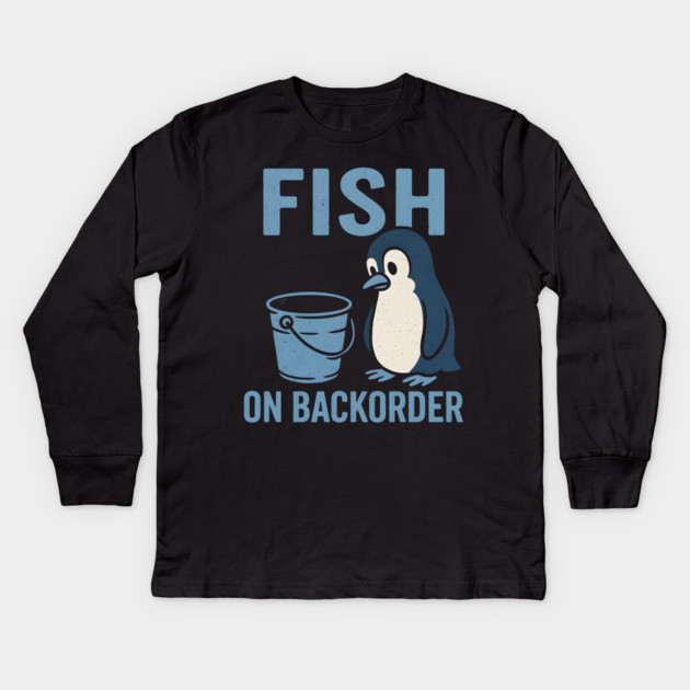 Fish on Backorder Funny Penguin Animal Humor Graphic Kids Long Sleeve T-Shirt by MakerMind8.2