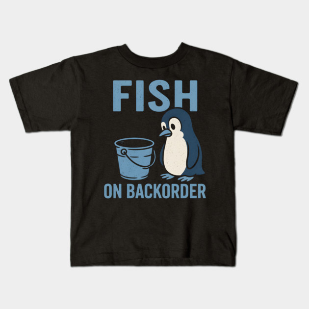 Fish on Backorder Funny Penguin Animal Humor Graphic Kids T-Shirt by MakerMind8.2