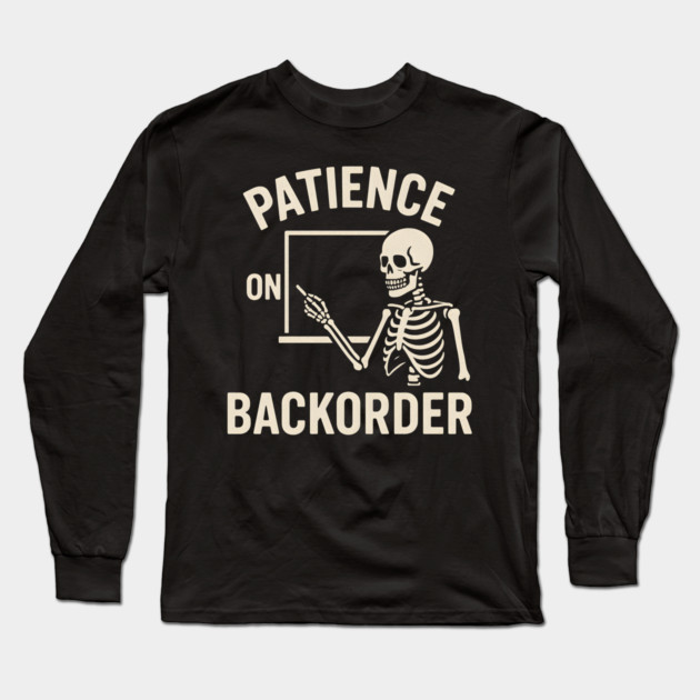 Patience on Backorder Skeleton Quote Graphic Long Sleeve T-Shirt by MakerMind8.2