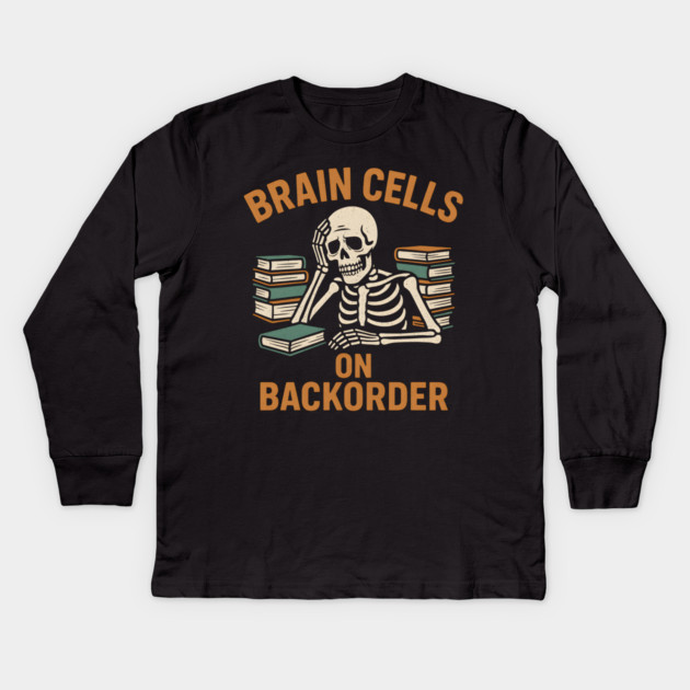 Brain Cells on Backorder Funny Skeleton Study Humor Graphic Kids Long Sleeve T-Shirt by MakerMind8.2