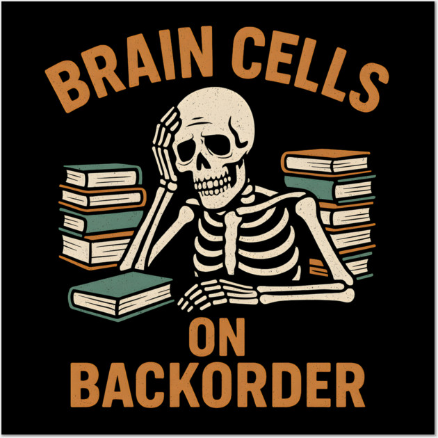 Brain Cells on Backorder Funny Skeleton Study Humor Graphic Wall Art by MakerMind8.2