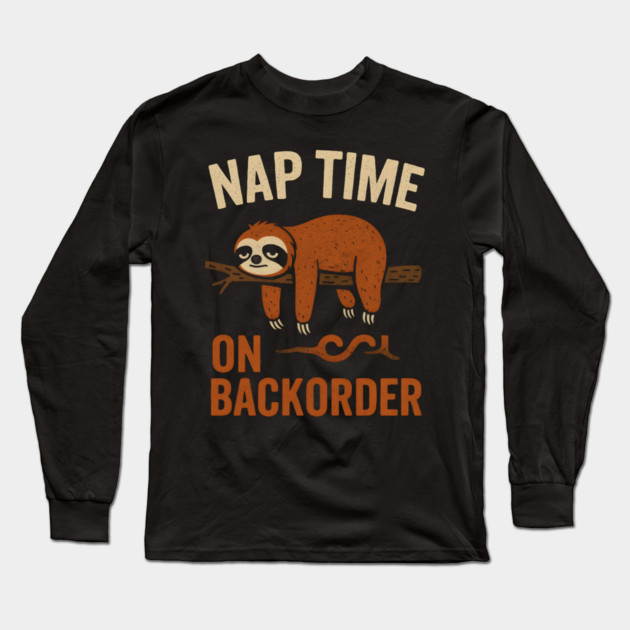 Nap Time On Backorder Funny Sloth Lazy Humor Graphic Long Sleeve T-Shirt by MakerMind8.2