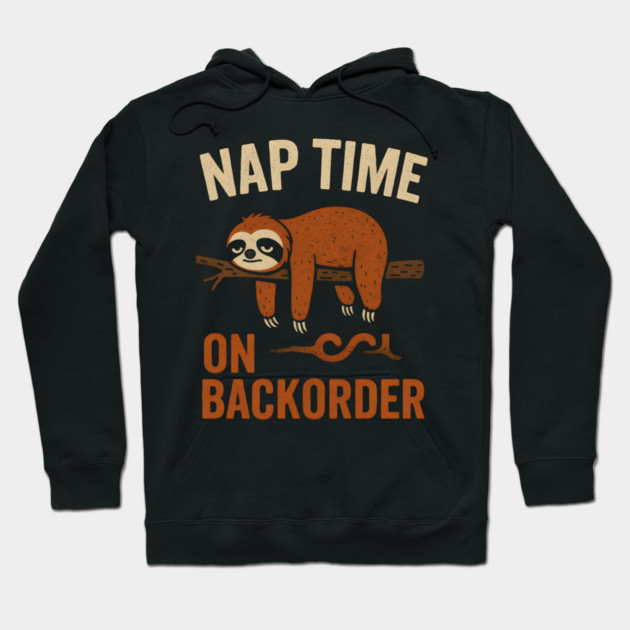 Nap Time On Backorder Funny Sloth Lazy Humor Graphic Hoodie by MakerMind8.2
