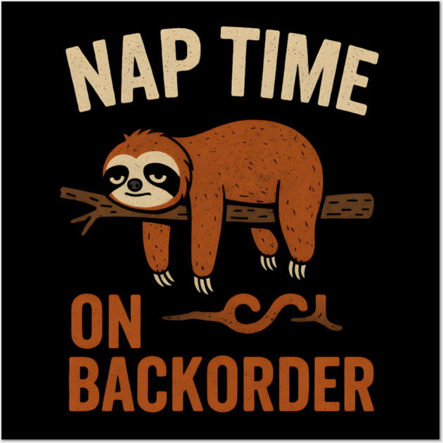 Nap Time On Backorder Funny Sloth Lazy Humor Graphic Wall Art by MakerMind8.2
