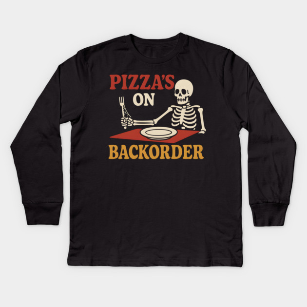 Pizza’s on Backorder Funny Skeleton Food Humor Graphic Kids Long Sleeve T-Shirt by MakerMind8.2