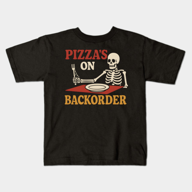 Pizza’s on Backorder Funny Skeleton Food Humor Graphic Kids T-Shirt by MakerMind8.2