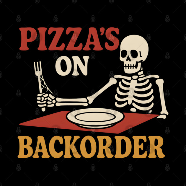 Pizza’s on Backorder Funny Skeleton Food Humor Graphic by MakerMind8.2