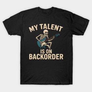 My Talent Is On Backorder Skeleton Guitar Funny Quote Graphic T-Shirt