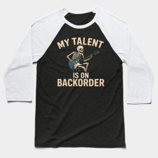 My Talent Is On Backorder Skeleton Guitar Funny Quote Graphic Baseball T-Shirt