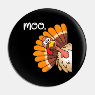 Turkey Moo Funny Thanksgiving Pin