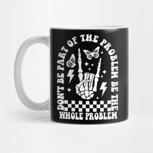 Dont Be Part Of The Problem Mug