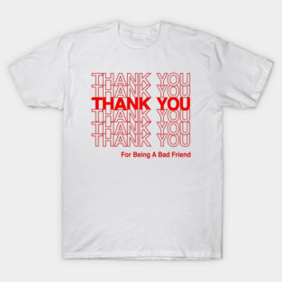 BAD FRIENDS POD FUNNY THANK YOU T-Shirt