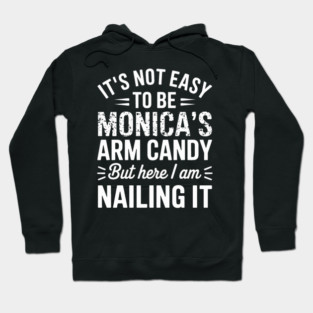 it's not easy to be Monica's arm candy but here i am nailing it Hoodie