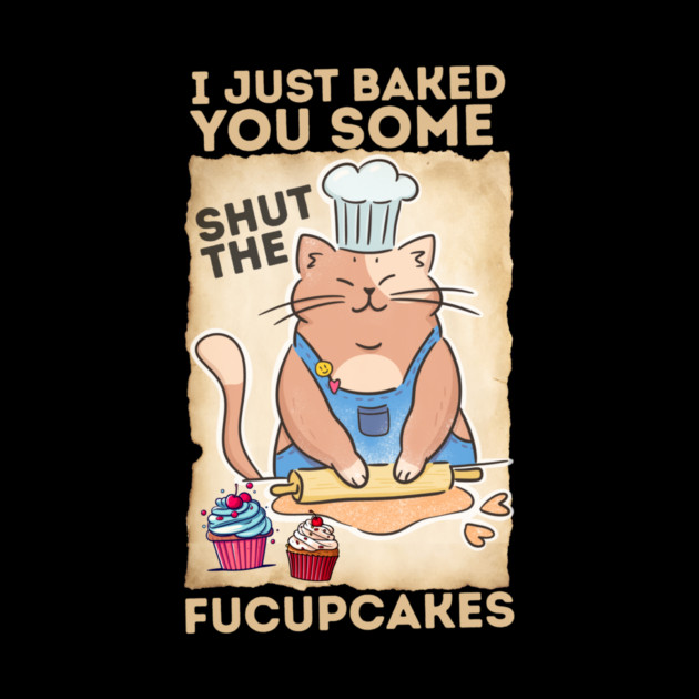 Vintage Black Cat I just Baked You Some Shut The Fucupcakes by The WYLD Tribe