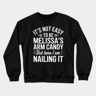 it's not easy to be melissa's arm candy but here i am nailing it Crewneck Sweatshirt