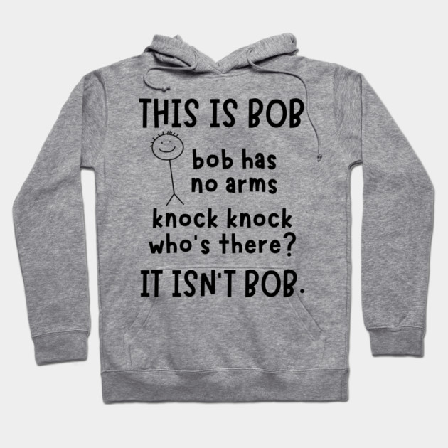 Bob has no arms sarcastic Hoodie by The WYLD Tribe