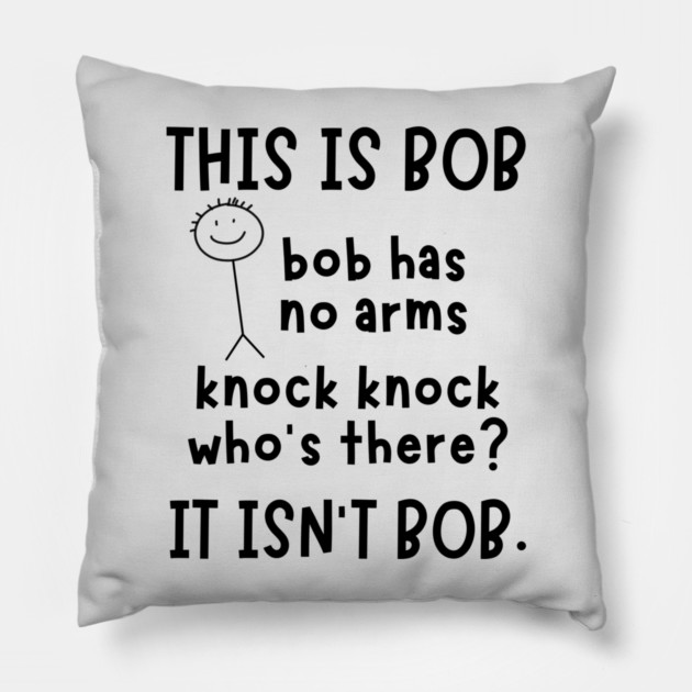 Bob has no arms sarcastic Pillow by The WYLD Tribe