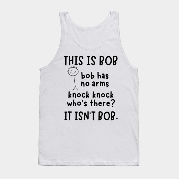 Bob has no arms sarcastic Tank Top by The WYLD Tribe