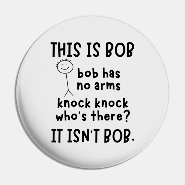 Bob has no arms sarcastic Pin by The WYLD Tribe