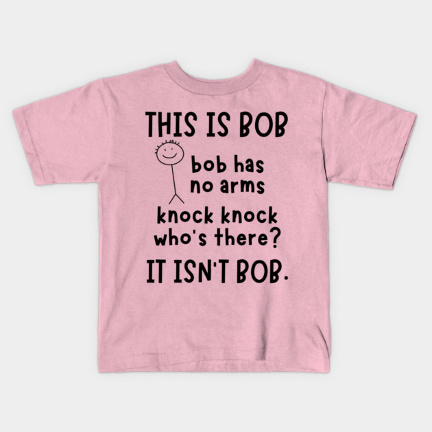 Bob has no arms sarcastic Kids T-Shirt by The WYLD Tribe