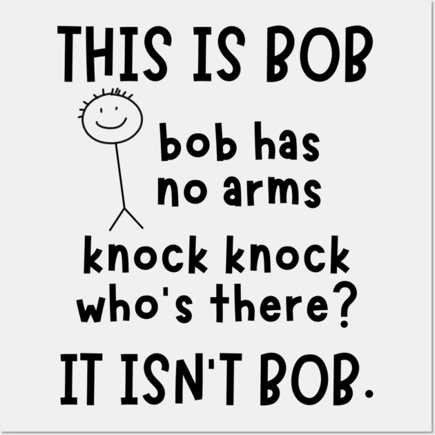 Bob has no arms sarcastic Wall Art by The WYLD Tribe