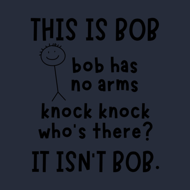 Bob has no arms sarcastic by The WYLD Tribe