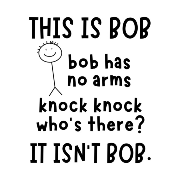 Bob has no arms sarcastic by The WYLD Tribe