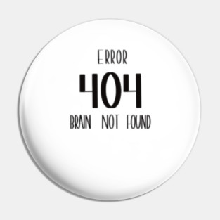 Error 404 – Brain Not Found , Funny Tech, Programmer Laugh Tee Pin