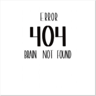 Error 404 – Brain Not Found , Funny Tech, Programmer Laugh Tee Posters and Art