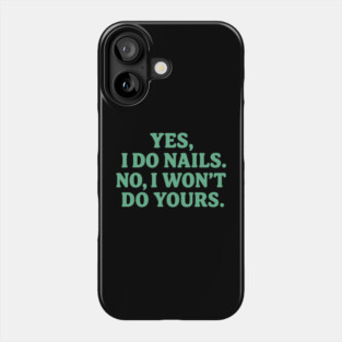 Yes I Do Nails, No I Won’t Do Yours Phone Case