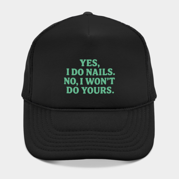 Yes I Do Nails, No I Won’t Do Yours by DIGITAL MERCH CREATIONS