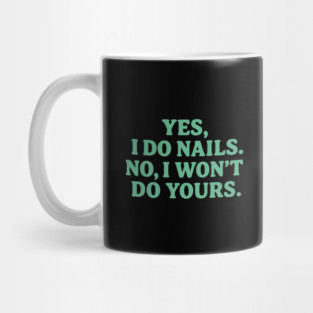 Yes I Do Nails, No I Won’t Do Yours Mug