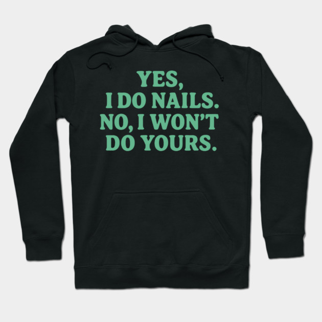 Yes I Do Nails, No I Won’t Do Yours Hoodie by DIGITAL MERCH CREATIONS