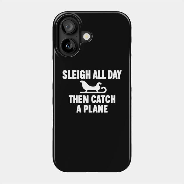 Sleigh All Day Then Catch a Plane Phone Case by DIGITAL MERCH CREATIONS