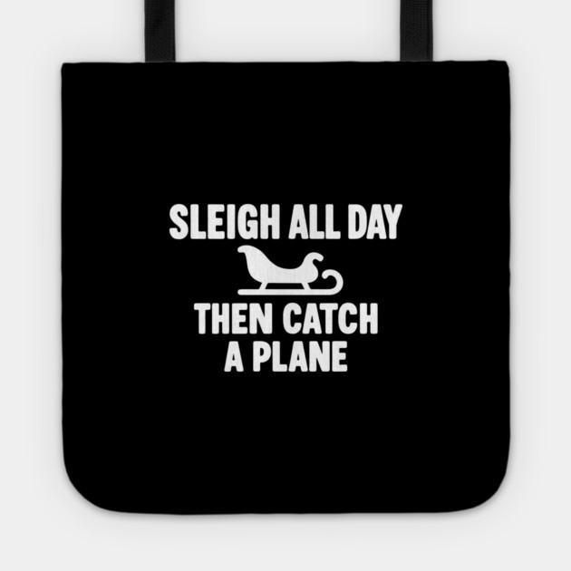 Sleigh All Day Then Catch a Plane Tote by DIGITAL MERCH CREATIONS