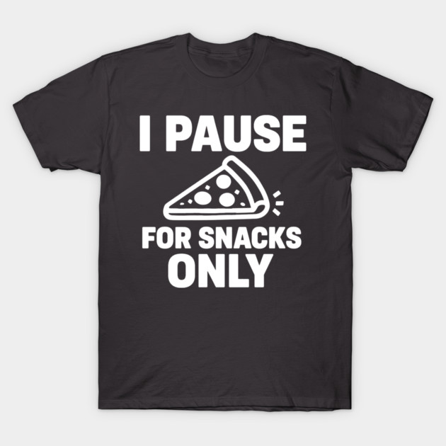 I Pause for Snacks Only T-Shirt by DIGITAL MERCH CREATIONS