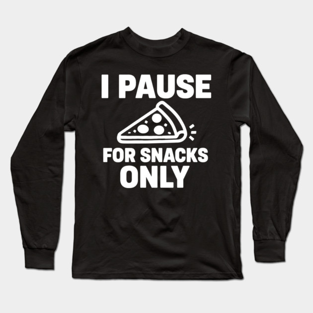 I Pause for Snacks Only Long Sleeve T-Shirt by DIGITAL MERCH CREATIONS