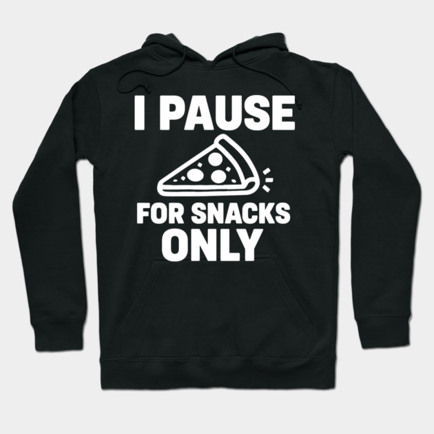 I Pause for Snacks Only Hoodie by DIGITAL MERCH CREATIONS