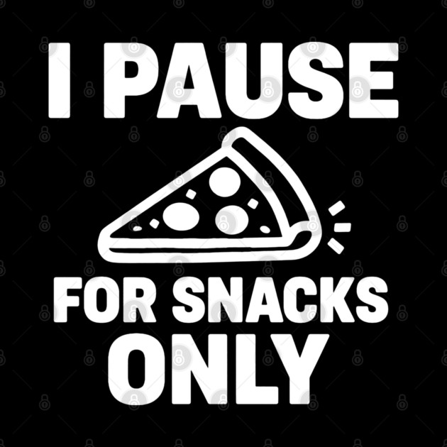 I Pause for Snacks Only by DIGITAL MERCH CREATIONS