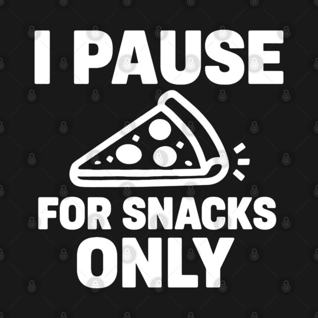 I Pause for Snacks Only by DIGITAL MERCH CREATIONS
