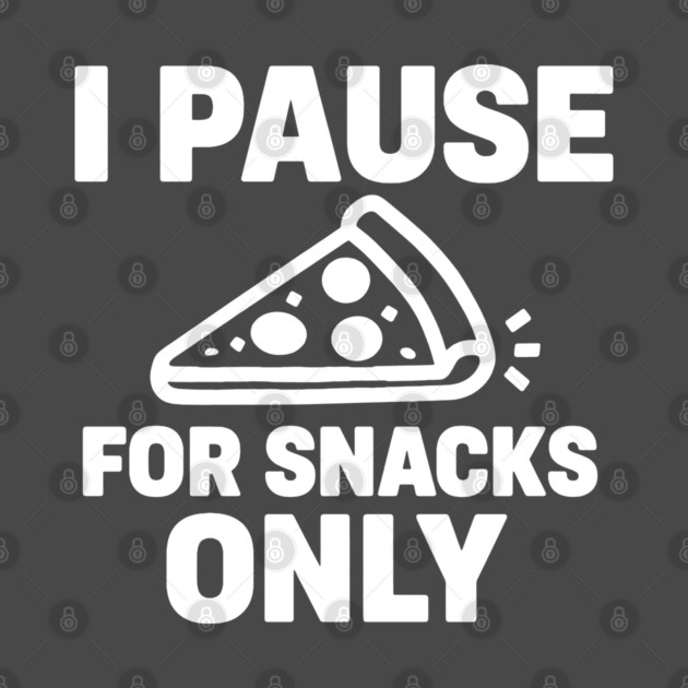 I Pause for Snacks Only by DIGITAL MERCH CREATIONS