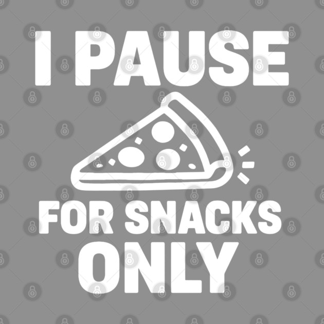 I Pause for Snacks Only by DIGITAL MERCH CREATIONS