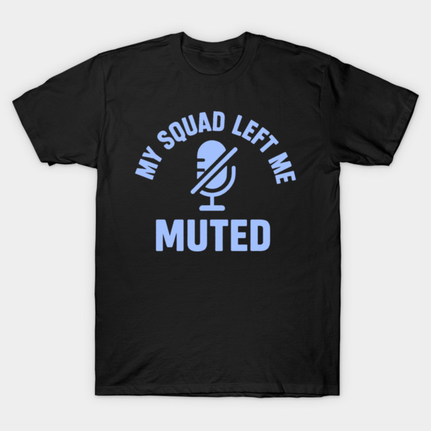 My Squad Left Me Muted T-Shirt by DIGITAL MERCH CREATIONS